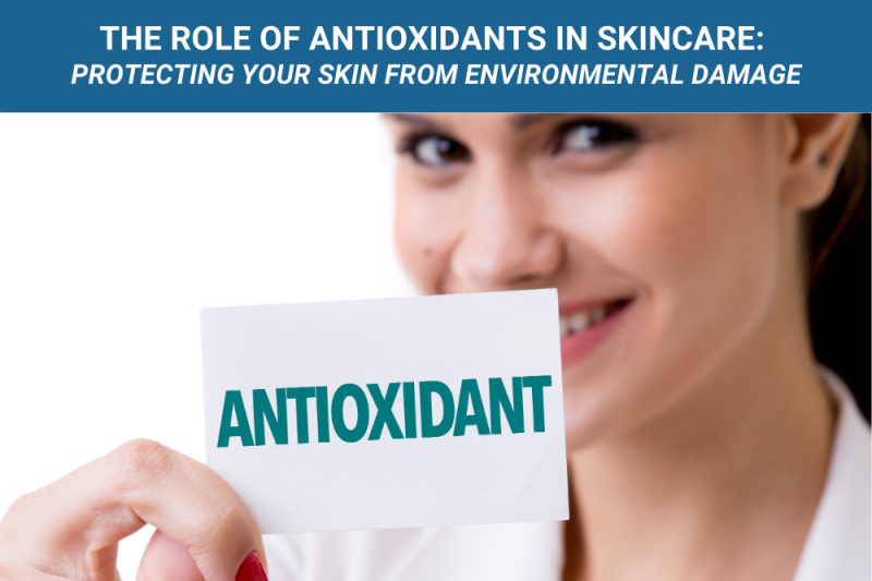 The Role of Antioxidants in Skincare Protecting Your Skin from Environmental Damage