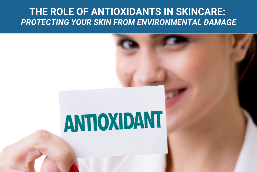 The Role of Antioxidants in Skincare Protecting Your Skin from Environmental Damage